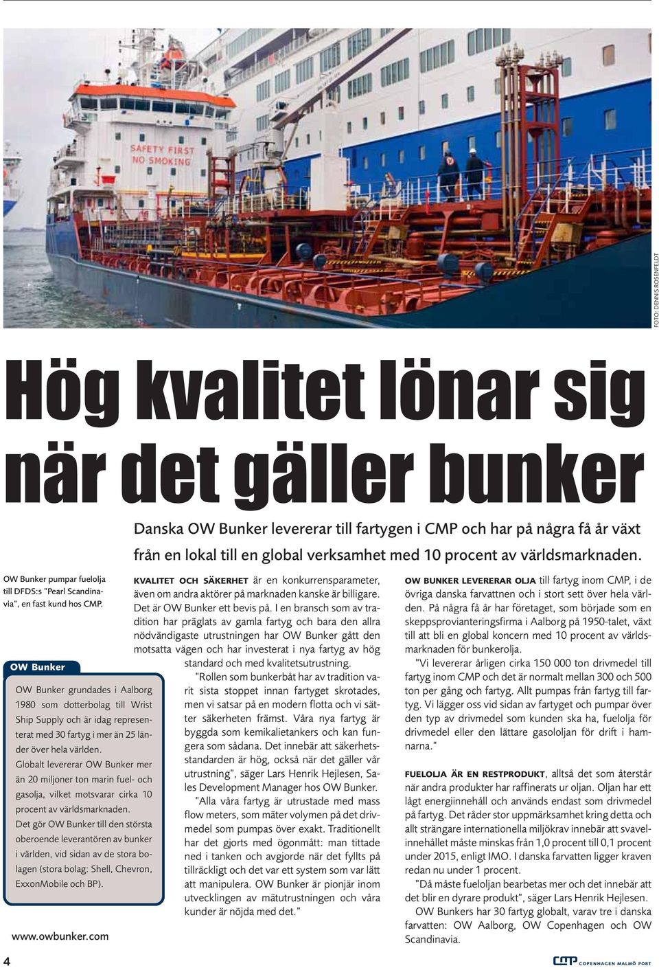 4 OW Bunker OW Bunker grundades i Aalborg 1980 som dotterbolag till Wrist Ship Supply och är idag representerat med 30 fartyg i mer än 25 länder över hela världen.
