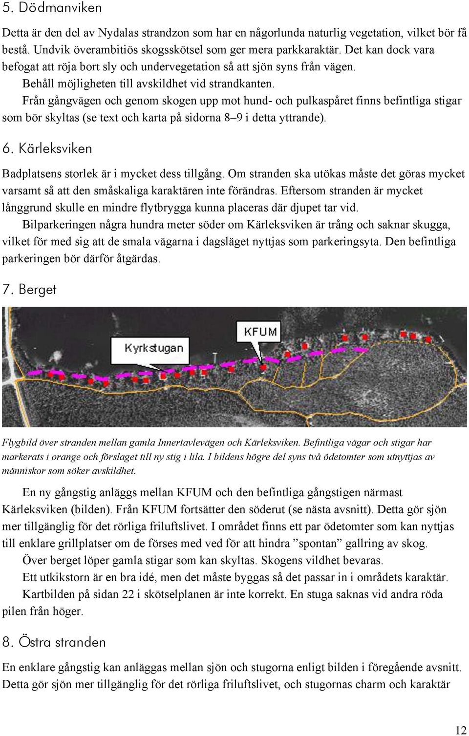 Från gångvägen och genom skogen upp mot hund- och pulkaspåret finns befintliga stigar som bör skyltas (se text och karta på sidorna 8 9 i detta yttrande). 6.