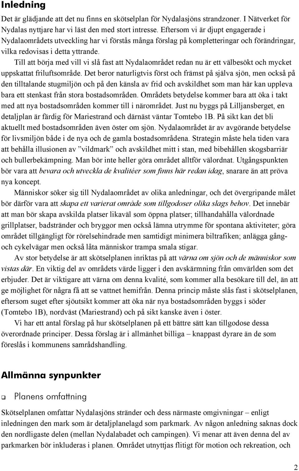 Till att börja med vill vi slå fast att Nydalaområdet redan nu är ett välbesökt och mycket uppskattat friluftsområde.