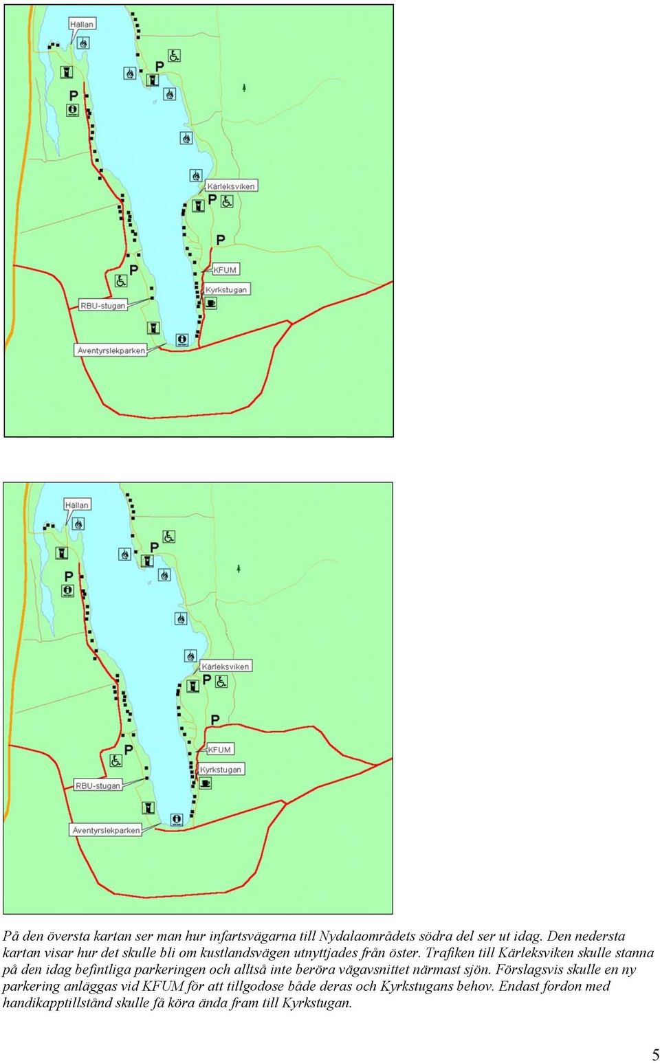 Trafiken till Kärleksviken skulle stanna på den idag befintliga parkeringen och alltså inte beröra vägavsnittet närmast
