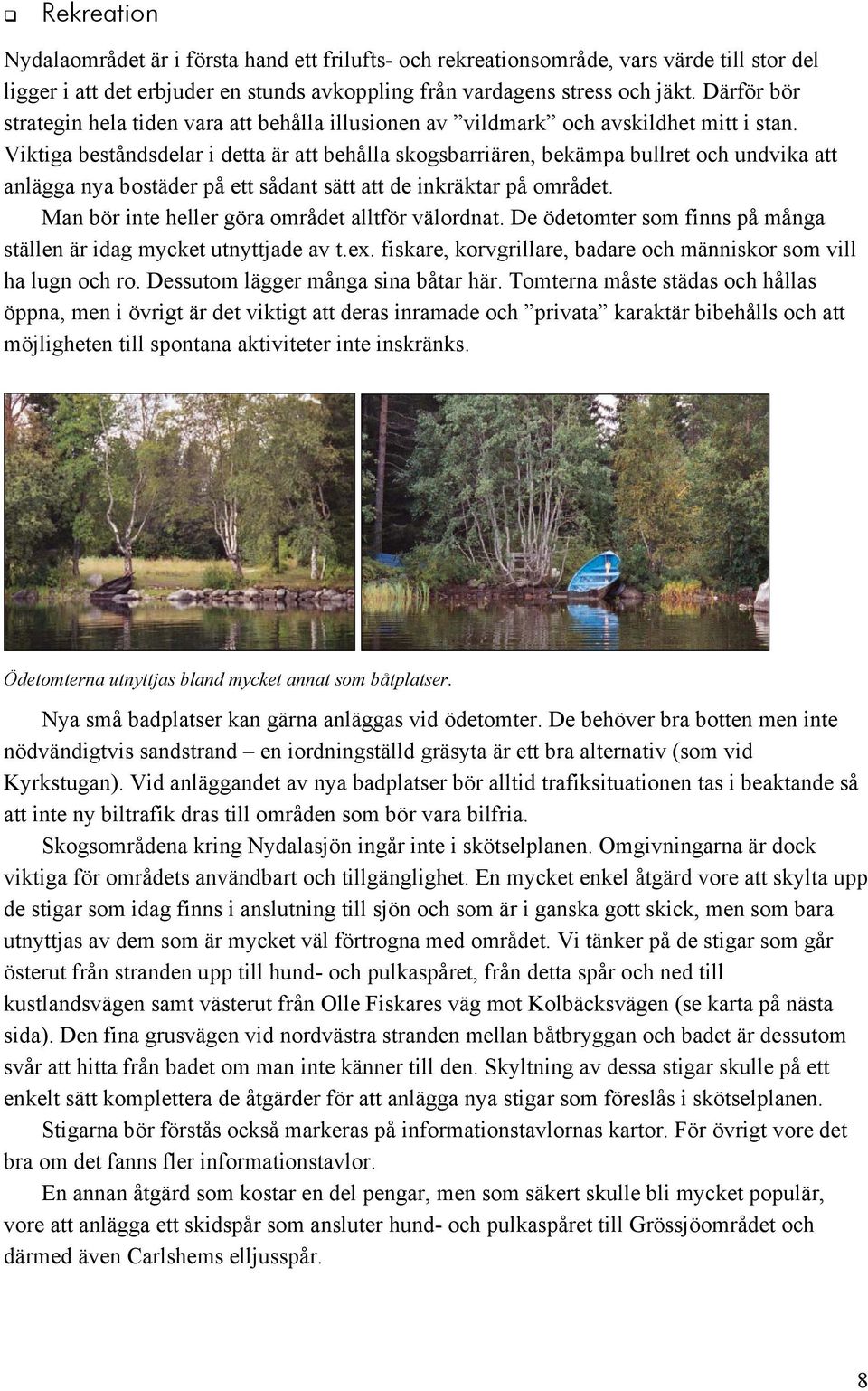 Viktiga beståndsdelar i detta är att behålla skogsbarriären, bekämpa bullret och undvika att anlägga nya bostäder på ett sådant sätt att de inkräktar på området.
