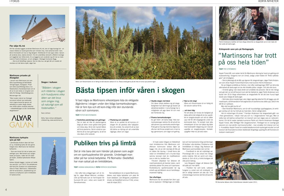 Genom att använda stora, stabila element i KL-trä underlättas rationellt, effektivt montage och byggtider kan hållas korta.