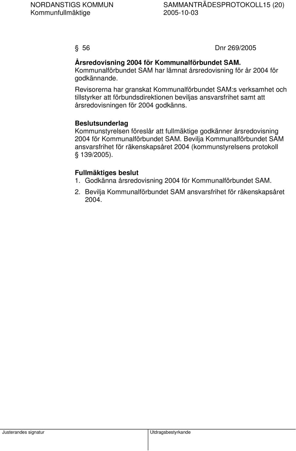 Revisorerna har granskat Kommunalförbundet SAM:s verksamhet och tillstyrker att förbundsdirektionen beviljas ansvarsfrihet samt att årsredovisningen för 2004 godkänns.