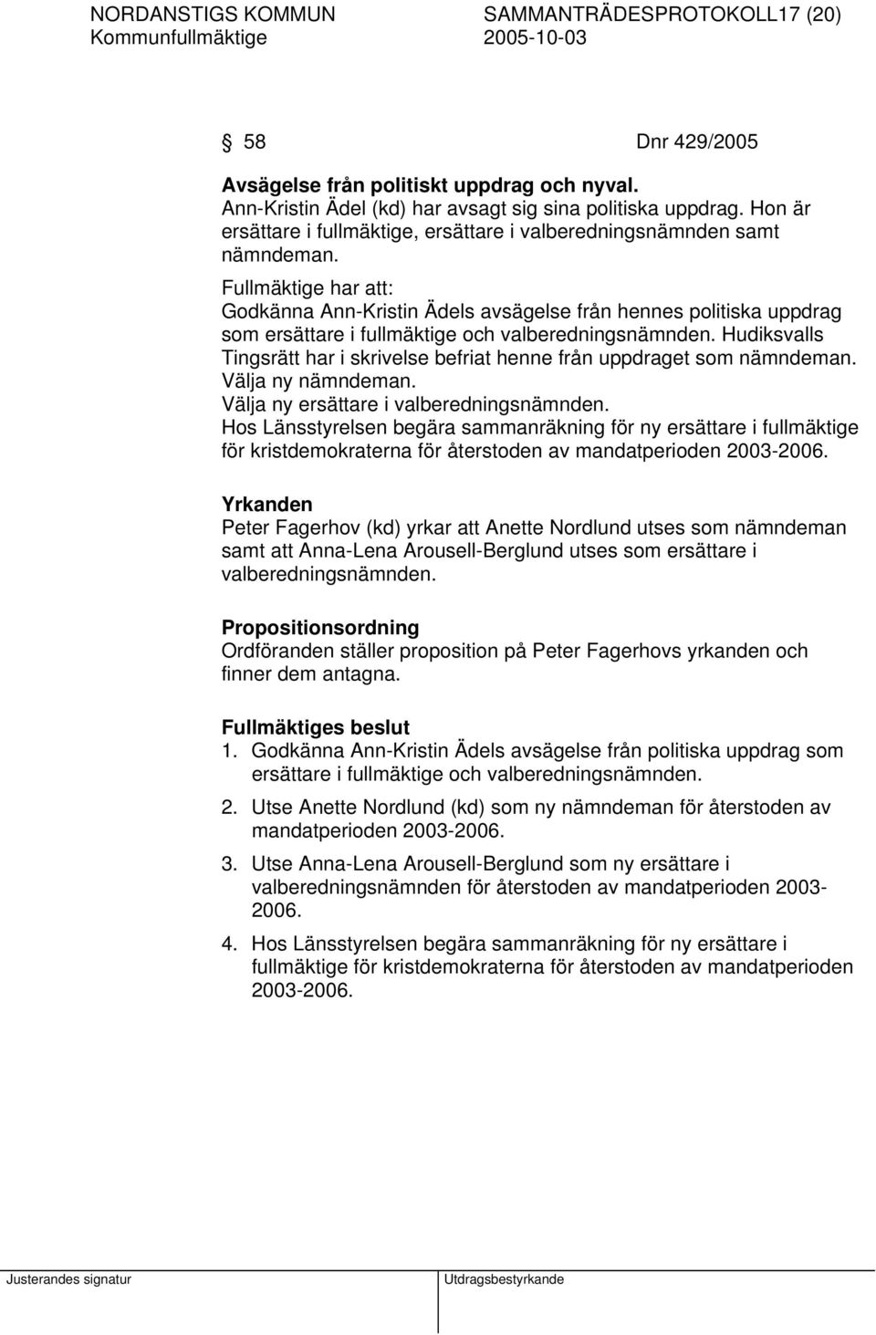 Fullmäktige har att: Godkänna Ann-Kristin Ädels avsägelse från hennes politiska uppdrag som ersättare i fullmäktige och valberedningsnämnden.