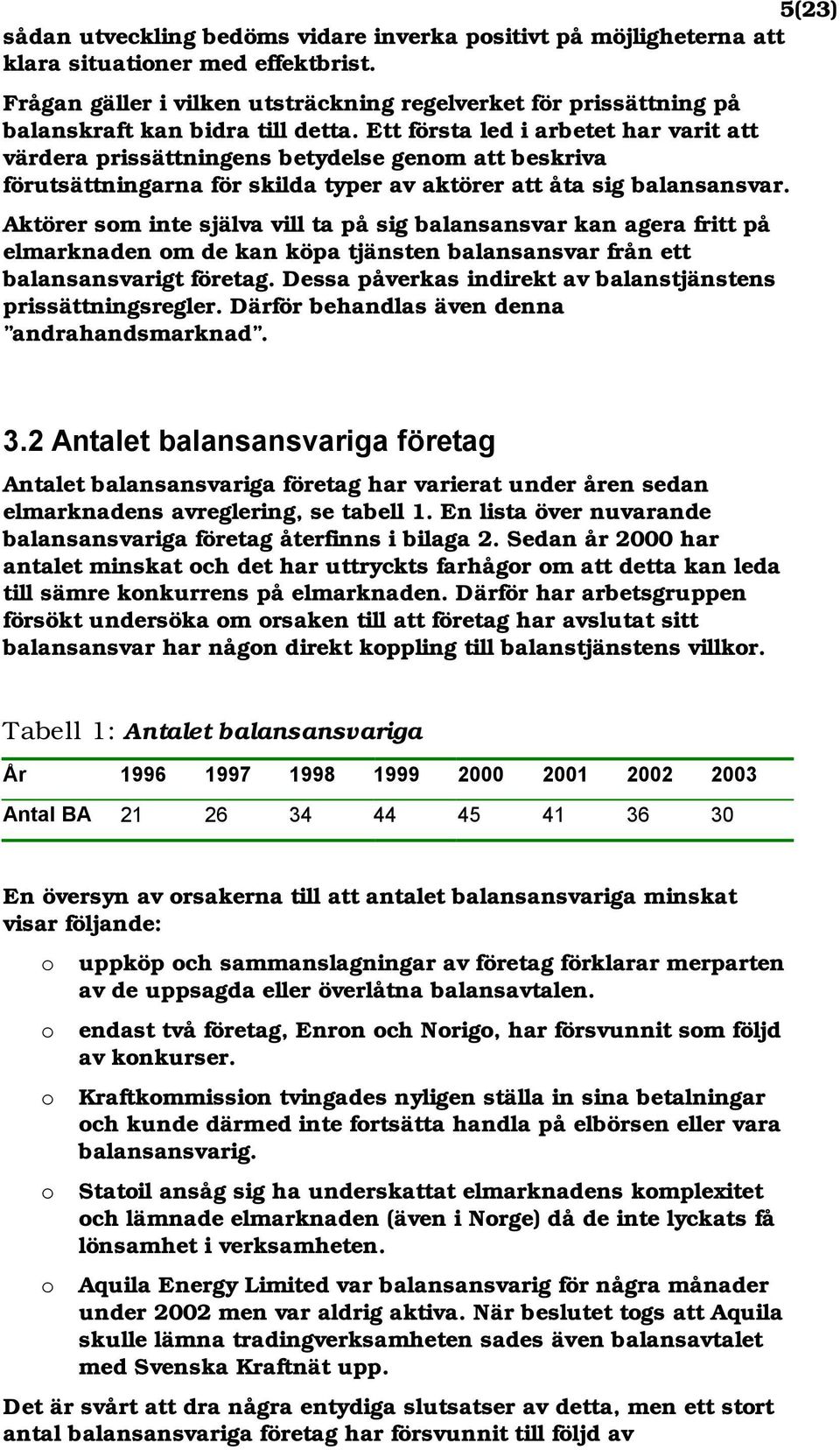 Ett första led i arbetet har varit att värdera prissättningens betydelse genom att beskriva förutsättningarna för skilda typer av aktörer att åta sig balansansvar.