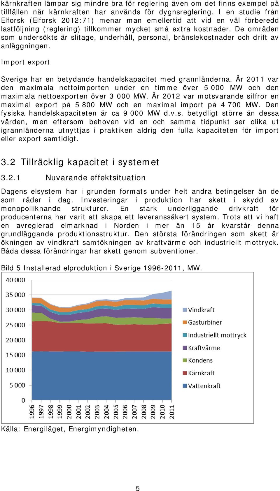 De områden som undersökts är slitage, underhåll, personal, bränslekostnader och drift av anläggningen. Import export Sverige har en betydande handelskapacitet med grannländerna.