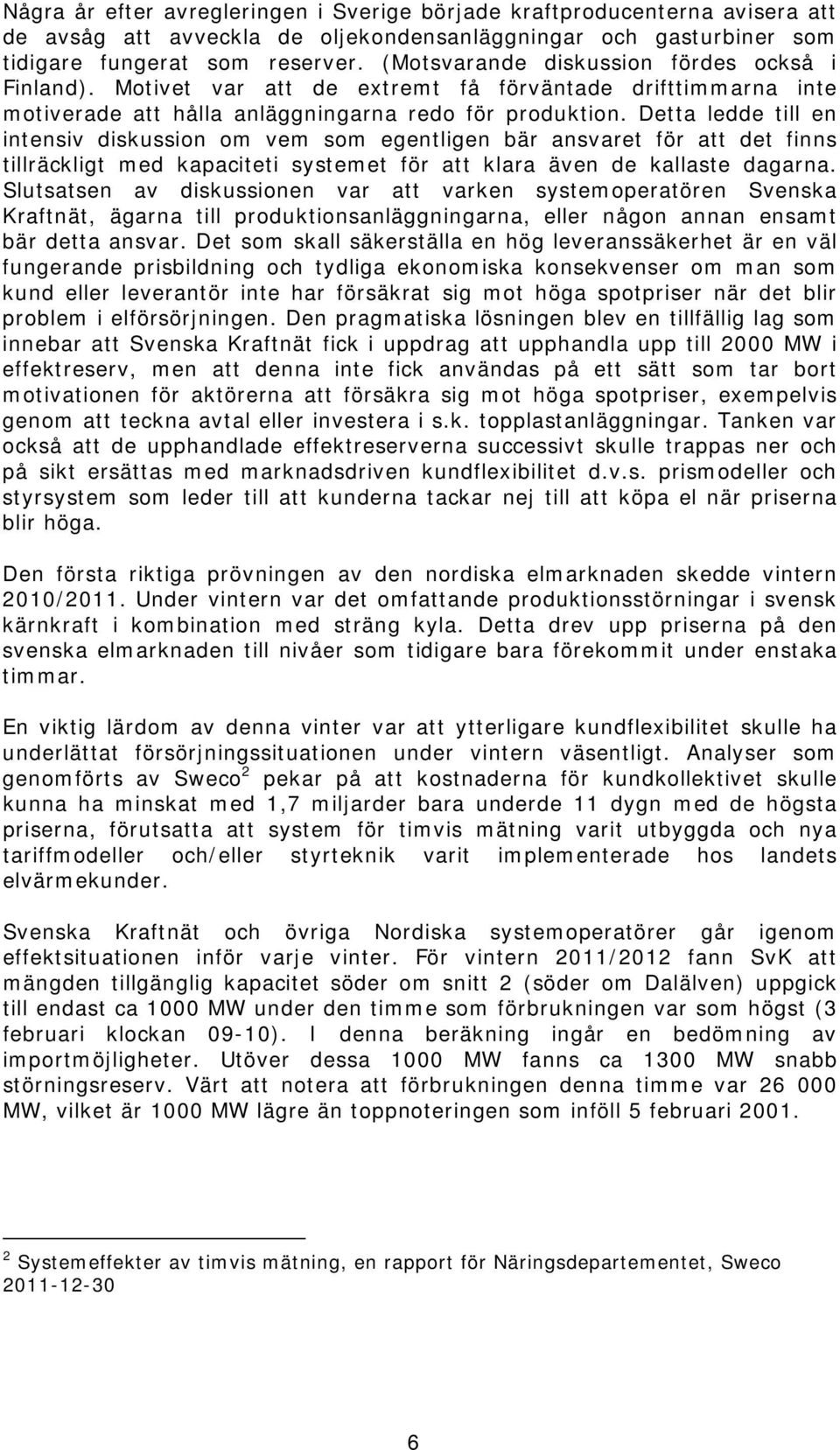 Detta ledde till en intensiv diskussion om vem som egentligen bär ansvaret för att det finns tillräckligt med kapaciteti systemet för att klara även de kallaste dagarna.