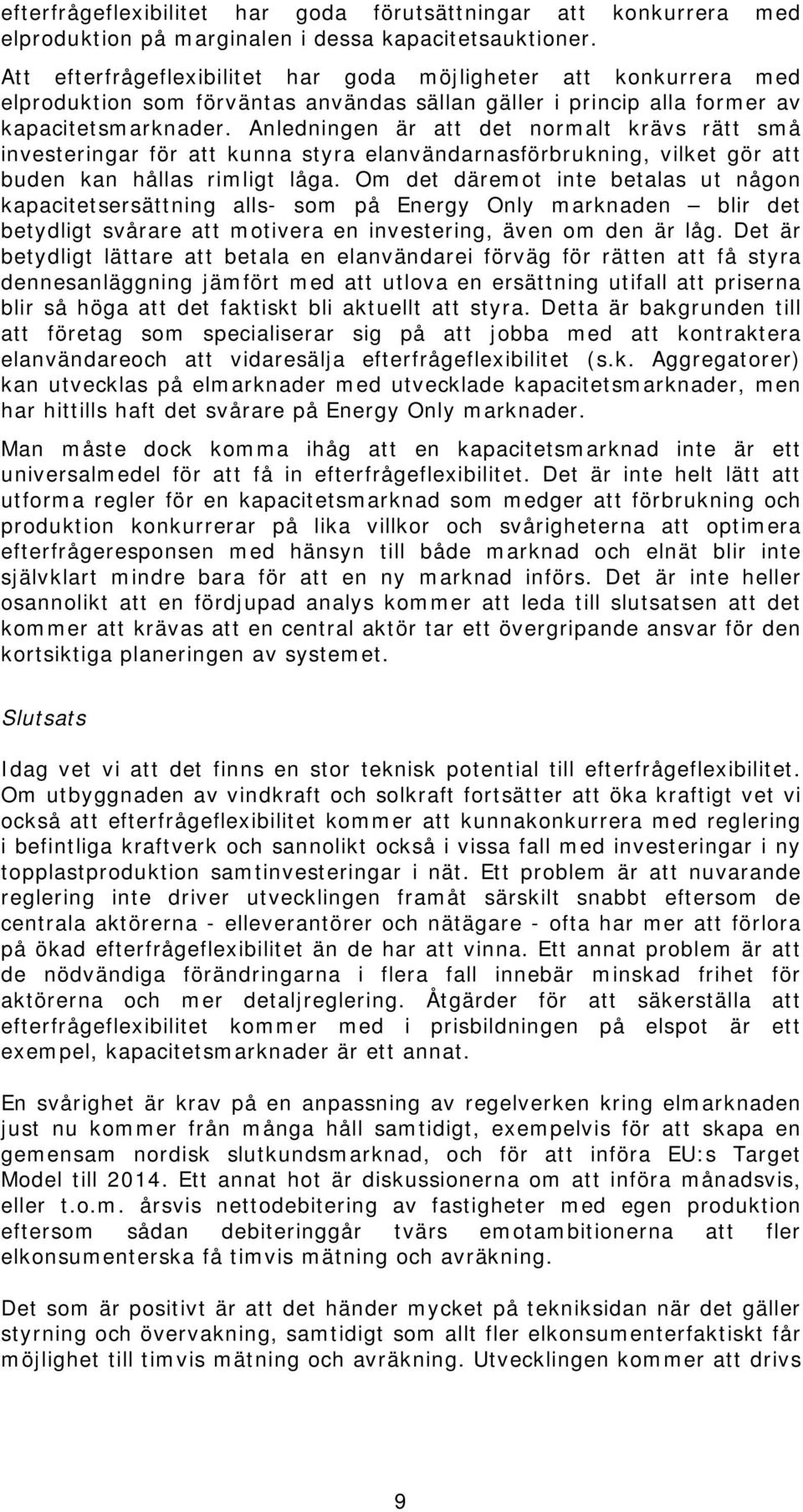 Anledningen är att det normalt krävs rätt små investeringar för att kunna styra elanvändarnasförbrukning, vilket gör att buden kan hållas rimligt låga.