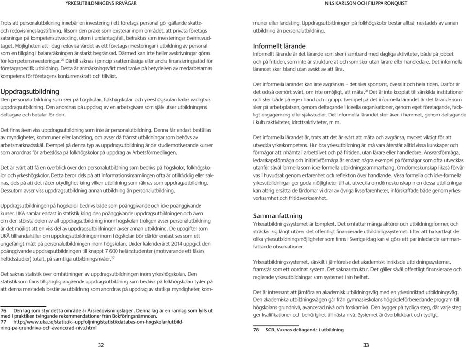 Möjligheten att i dag redovisa värdet av ett företags investeringar i utbildning av personal som en tillgång i balansräkningen är starkt begränsad.