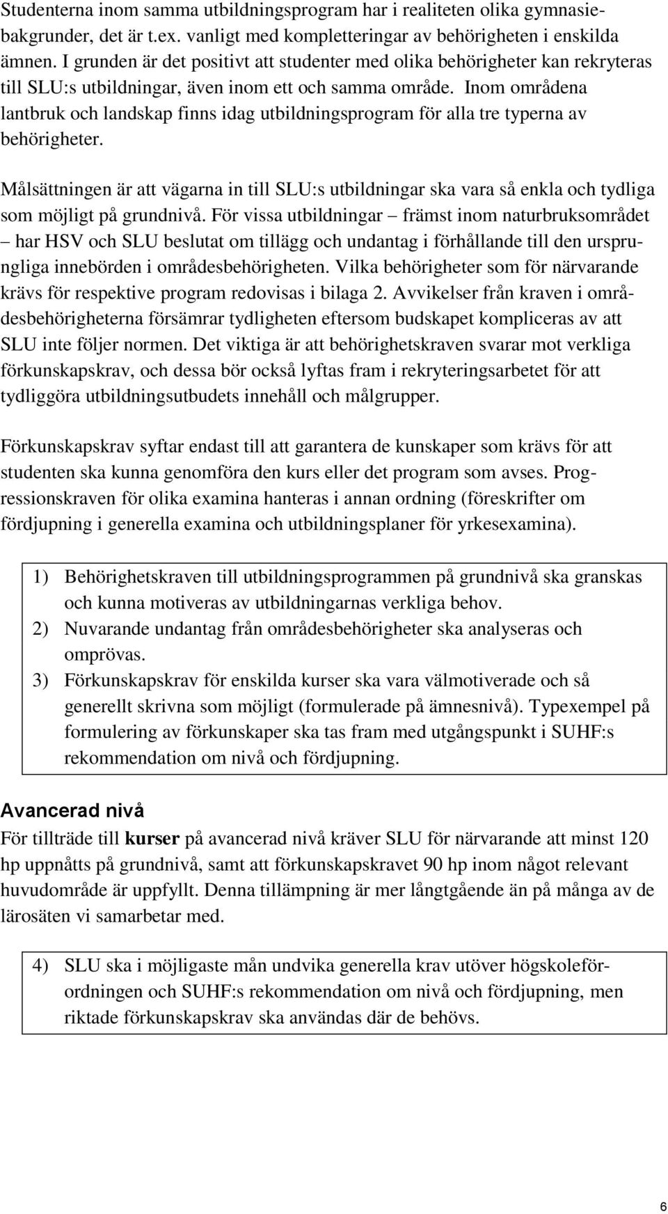 Inom områdena lantbruk och landskap finns idag utbildningsprogram för alla tre typerna av behörigheter.