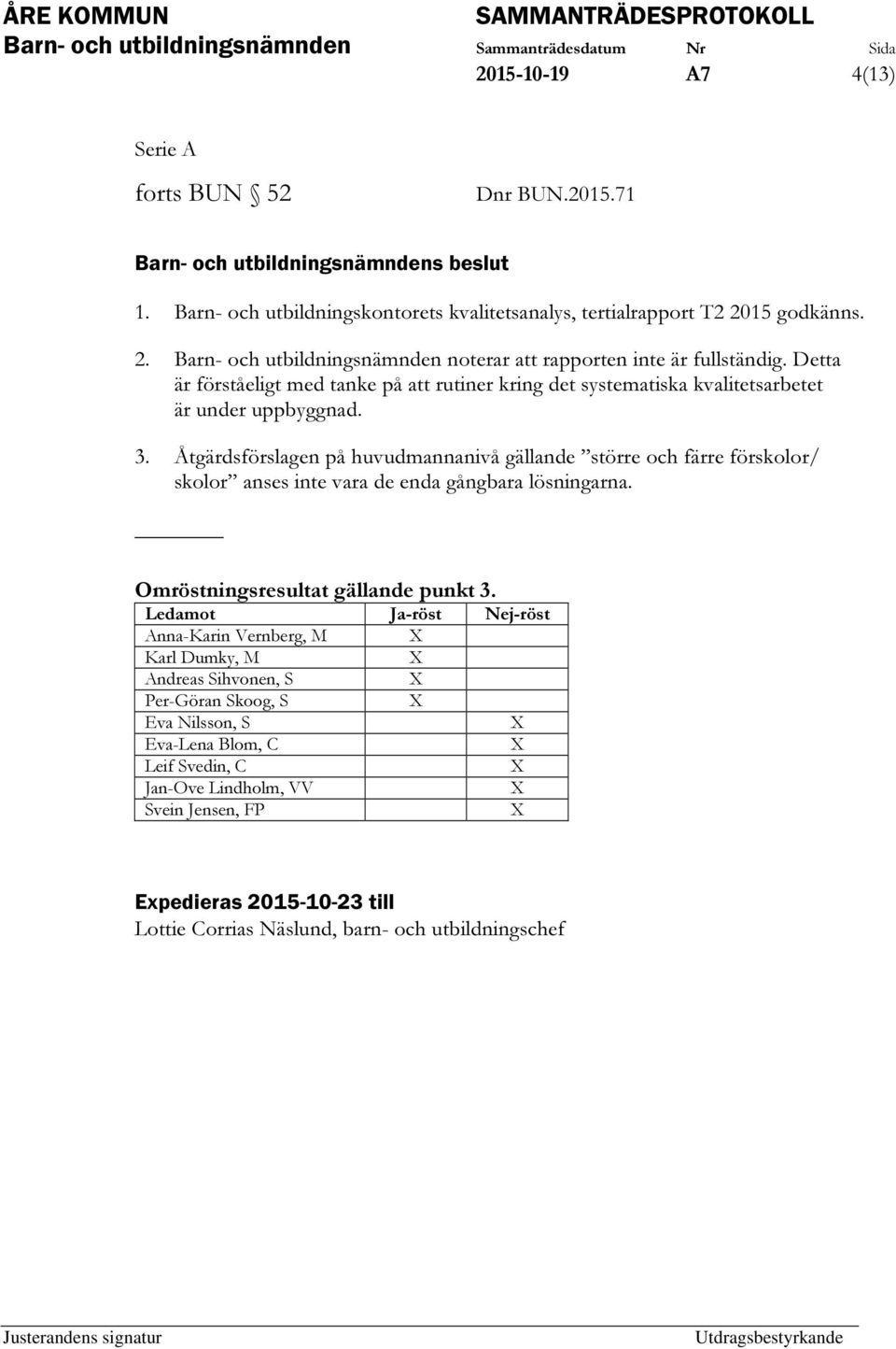 Detta är förståeligt med tanke på att rutiner kring det systematiska kvalitetsarbetet är under uppbyggnad. 3.