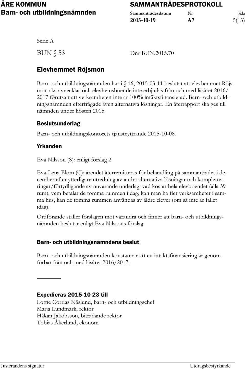 En återrapport ska ges till nämnden under hösten 2015. Beslutsunderlag Barn- och utbildningskontorets tjänsteyttrande 2015-10-08. Yrkanden Eva Nilsson (S): enligt förslag 2.