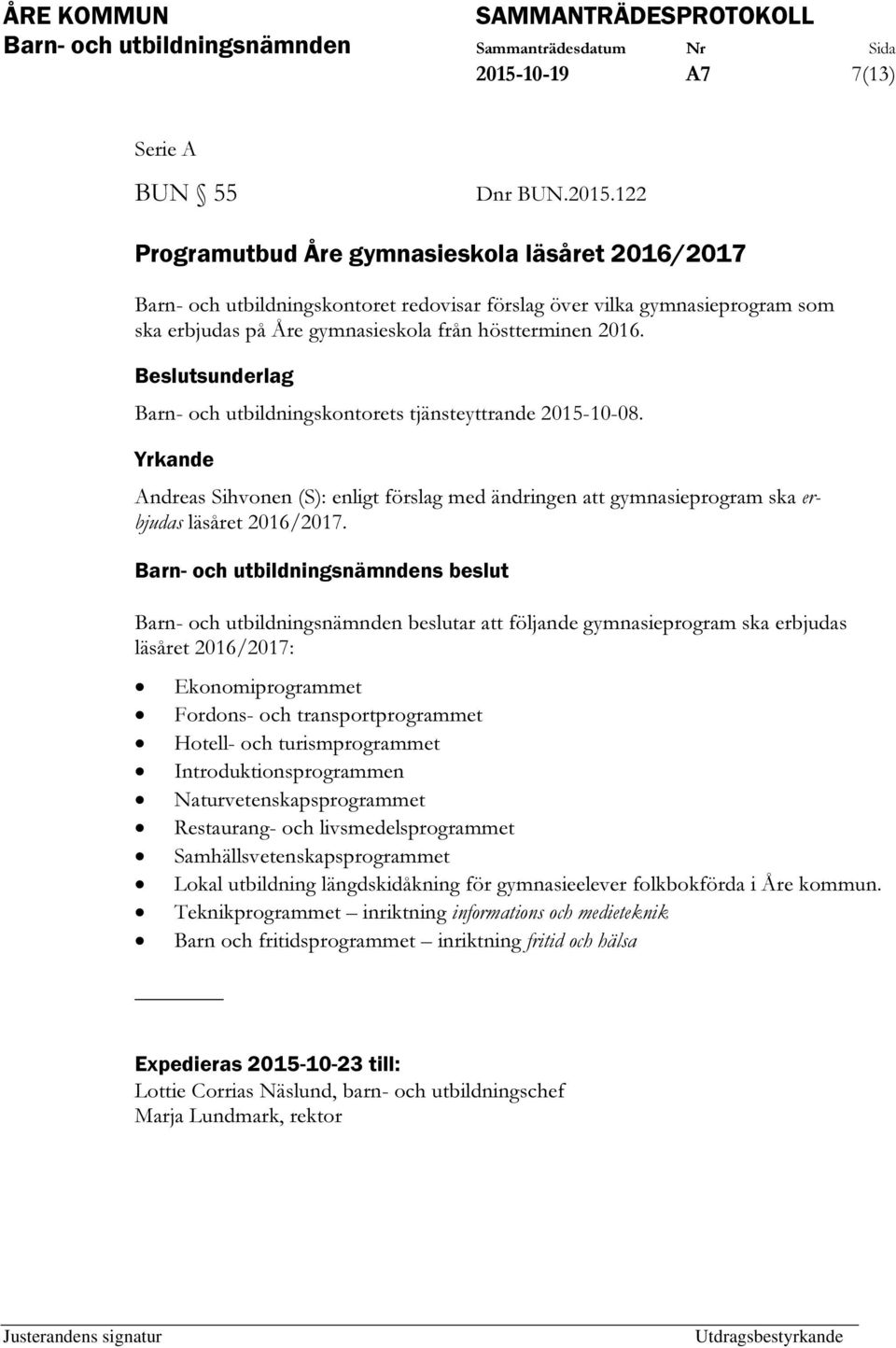 Barn- och utbildningsnämnden beslutar att följande gymnasieprogram ska erbjudas läsåret 2016/2017: Ekonomiprogrammet Fordons- och transportprogrammet Hotell- och turismprogrammet