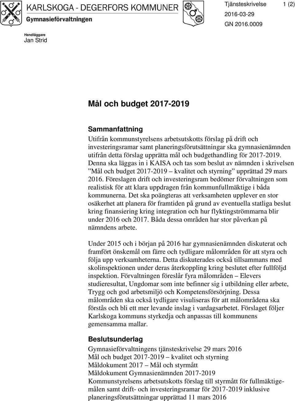 detta förslag upprätta mål och budgethandling för -. Denna ska läggas in i KAISA och tas som beslut av nämnden i skrivelsen Mål och budget - kvalitet och styrning upprättad 29 mars.