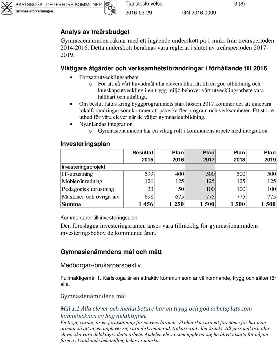 Viktigare åtgärder och verksamhetsförändringar i förhållande till Fortsatt utvecklingsarbete o För att nå vårt huvudmål alla elevers lika rätt till en god utbildning och kunskapsutveckling i en trygg