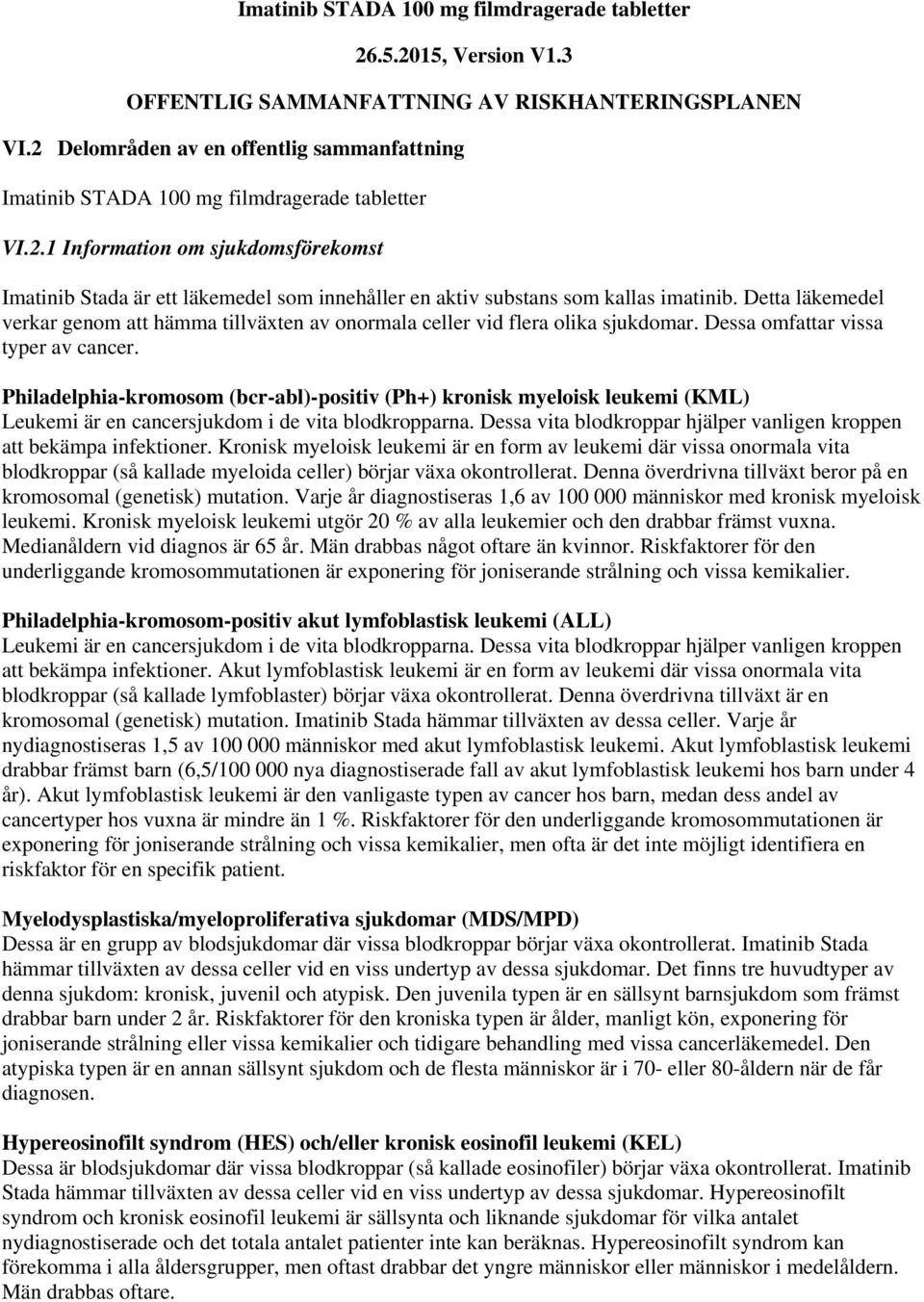 Detta läkemedel verkar genom att hämma tillväxten av onormala celler vid flera olika sjukdomar. Dessa omfattar vissa typer av cancer.