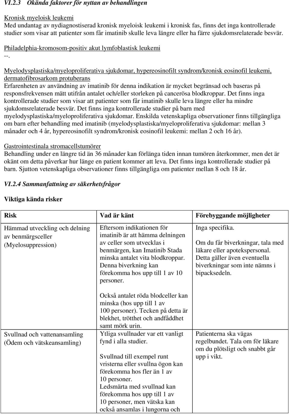 Myelodysplastiska/myeloproliferativa sjukdomar, hypereosinofilt syndrom/kronisk eosinofil leukemi, dermatofibrosarkom protuberans Erfarenheten av användning av imatinib för denna indikation är mycket