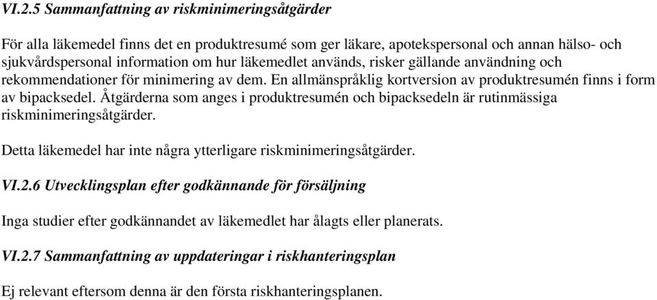 Åtgärderna som anges i produktresumén och bipacksedeln är rutinmässiga riskminimeringsåtgärder. Detta läkemedel har inte några ytterligare riskminimeringsåtgärder. VI.2.