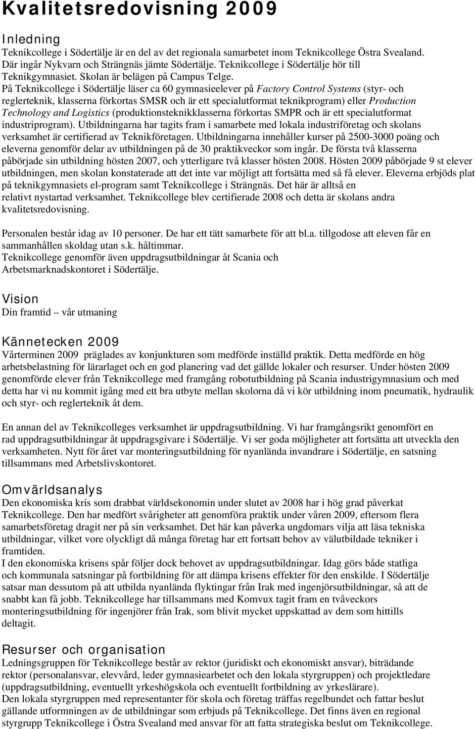 På Teknikcollege i Södertälje läser ca 60 gymnasieelever på Factory Control Systems (styr- och reglerteknik, klasserna förkortas SMSR och är ett specialutformat teknikprogram) eller Production