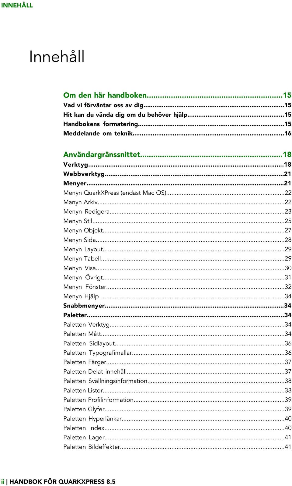 ..29 Menyn Tabell...29 Menyn Visa...30 Menyn Övrigt...31 Menyn Fönster...32 Menyn Hjälp...34 Snabbmenyer...34 Paletter...34 Paletten Verktyg...34 Paletten Mått...34 Paletten Sidlayout.