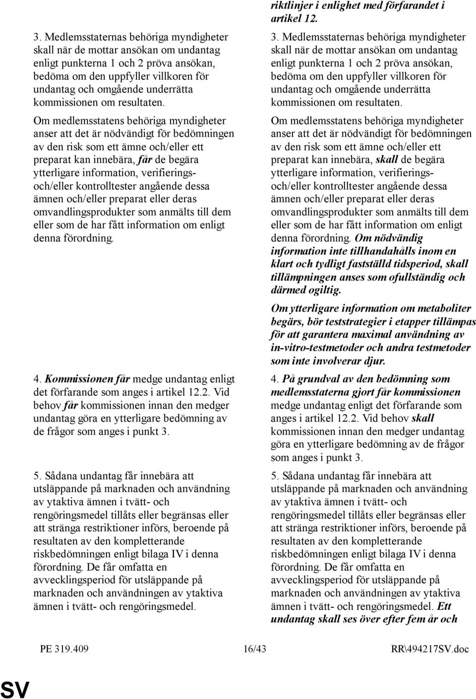 Om medlemsstatens behöriga myndigheter anser att det är nödvändigt för bedömningen av den risk som ett ämne och/eller ett preparat kan innebära, får de begära ytterligare information,