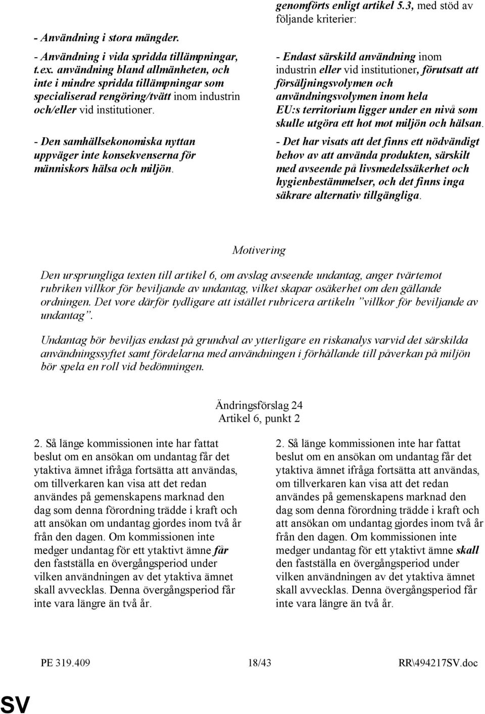 - Den samhällsekonomiska nyttan uppväger inte konsekvenserna för människors hälsa och miljön. genomförts enligt artikel 5.