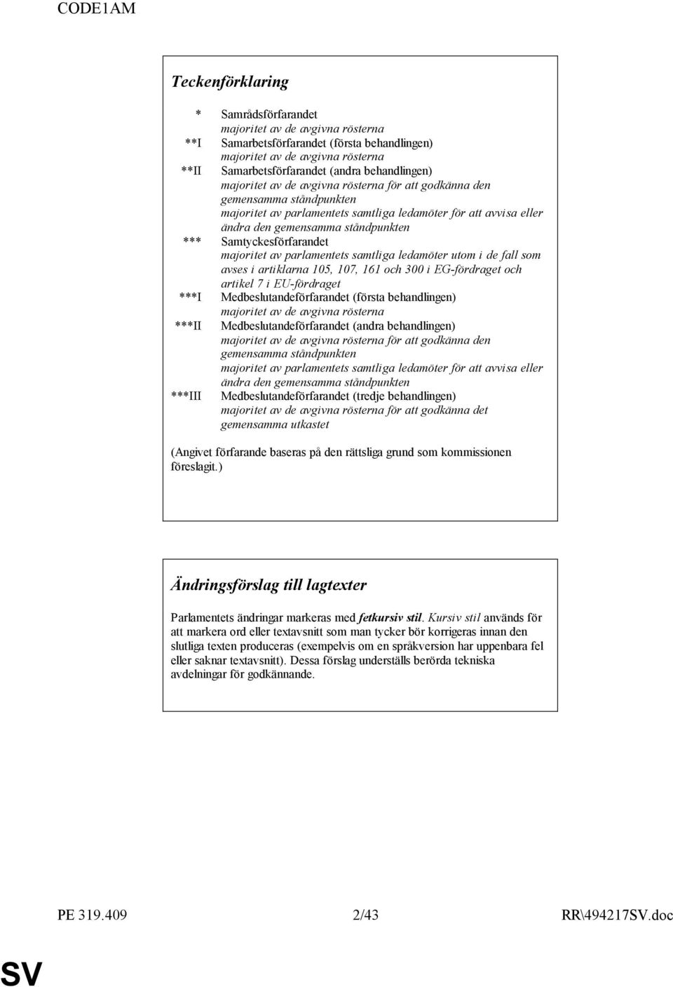 Samtyckesförfarandet majoritet av parlamentets samtliga ledamöter utom i de fall som avses i artiklarna 105, 107, 161 och 300 i EG-fördraget och artikel 7 i EU-fördraget ***I Medbeslutandeförfarandet