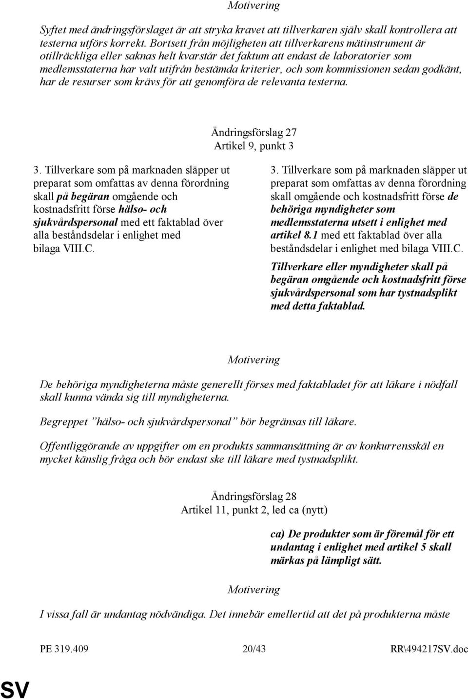 och som kommissionen sedan godkänt, har de resurser som krävs för att genomföra de relevanta testerna. Ändringsförslag 27 Artikel 9, punkt 3 3.