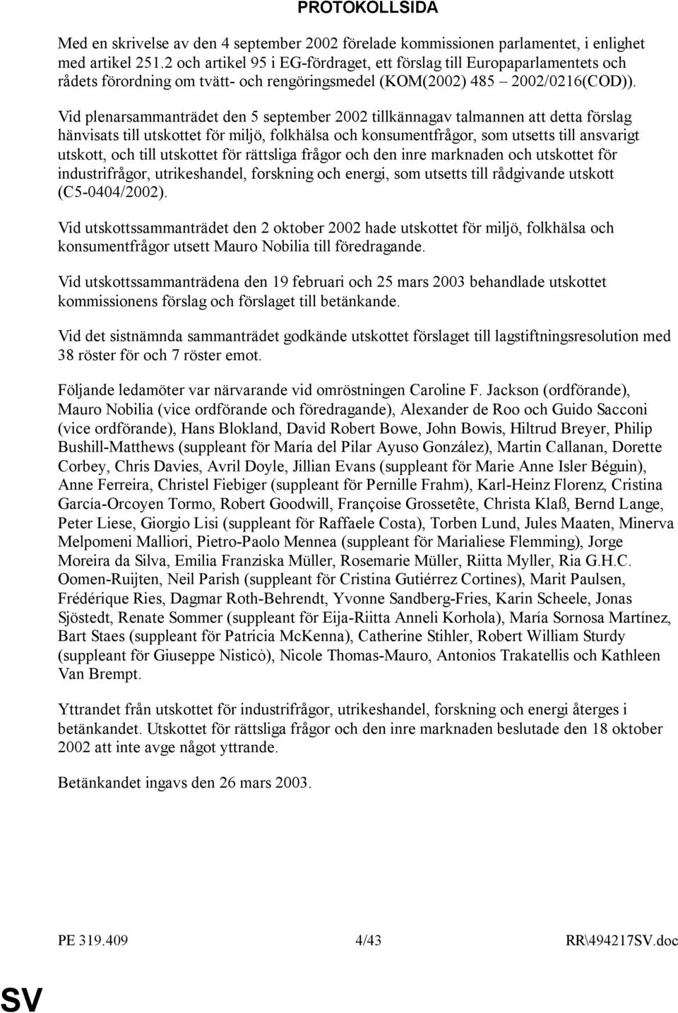 Vid plenarsammanträdet den 5 september 2002 tillkännagav talmannen att detta förslag hänvisats till utskottet för miljö, folkhälsa och konsumentfrågor, som utsetts till ansvarigt utskott, och till