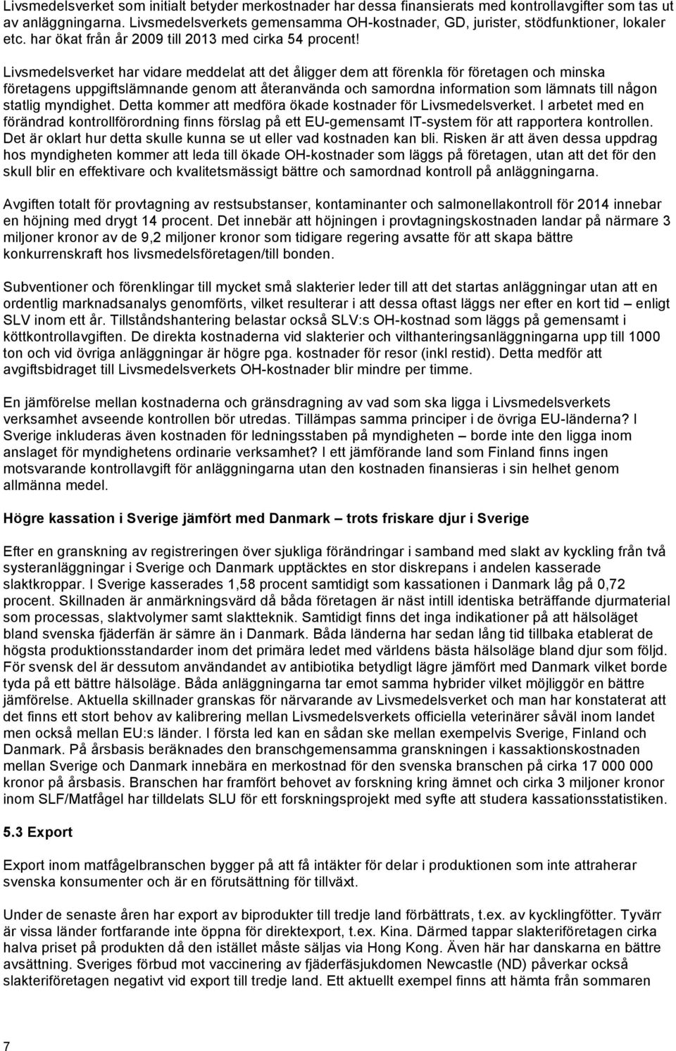 Livsmedelsverket har vidare meddelat att det åligger dem att förenkla för företagen och minska företagens uppgiftslämnande genom att återanvända och samordna information som lämnats till någon