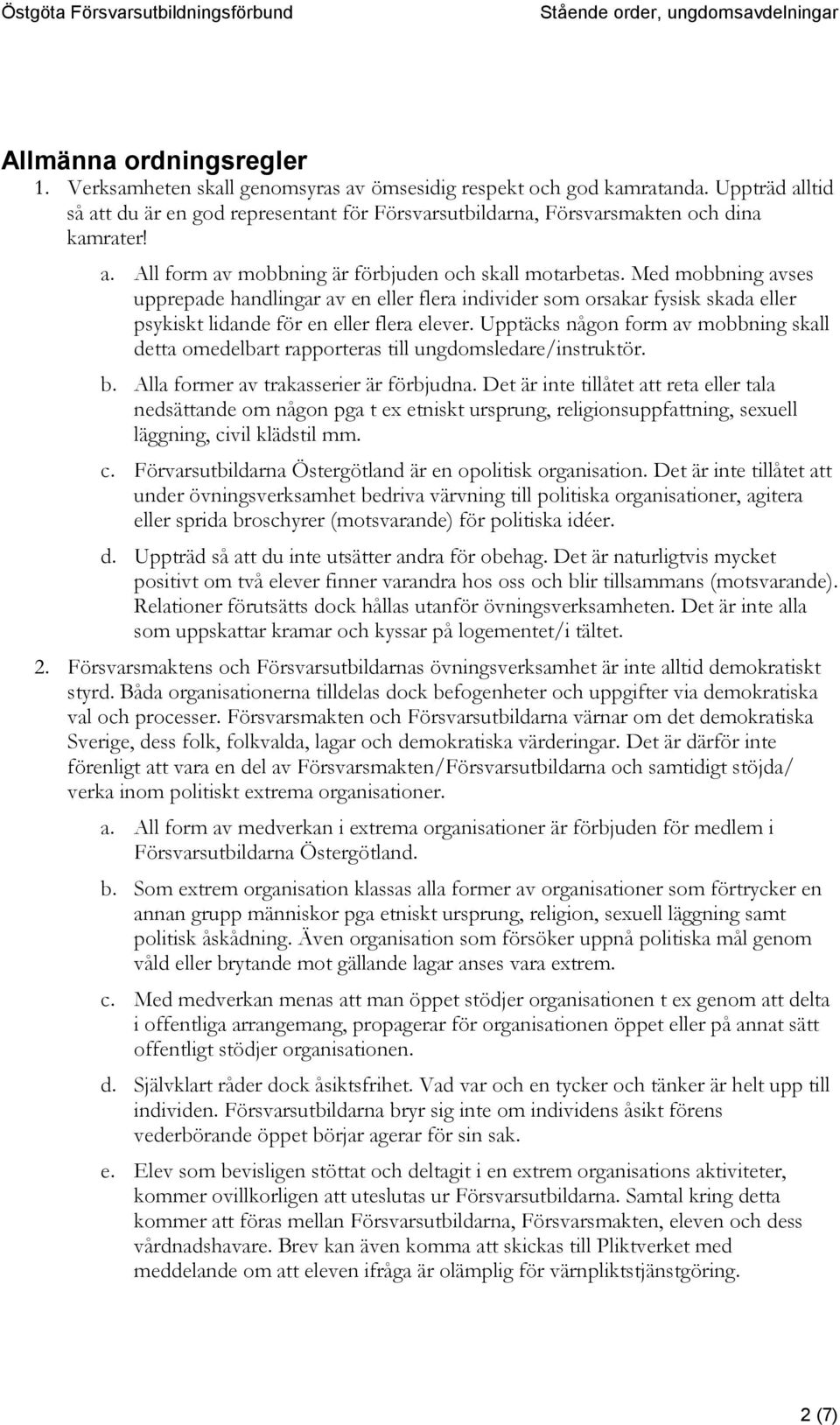 Med mobbning avses upprepade handlingar av en eller flera individer som orsakar fysisk skada eller psykiskt lidande för en eller flera elever.