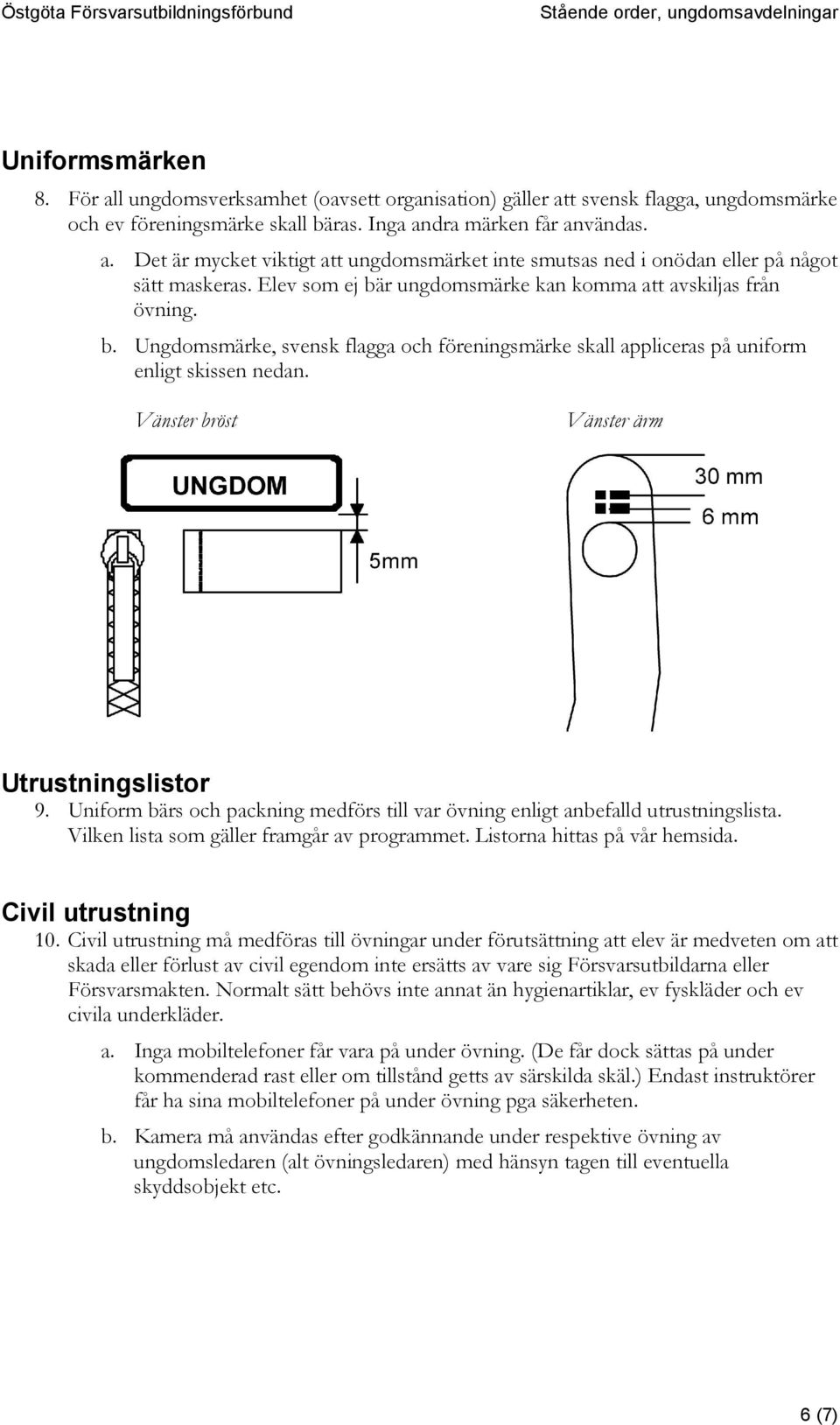 Vänster bröst Vänster ärm Utrustningslistor 9. Uniform bärs och packning medförs till var övning enligt anbefalld utrustningslista. Vilken lista som gäller framgår av programmet.