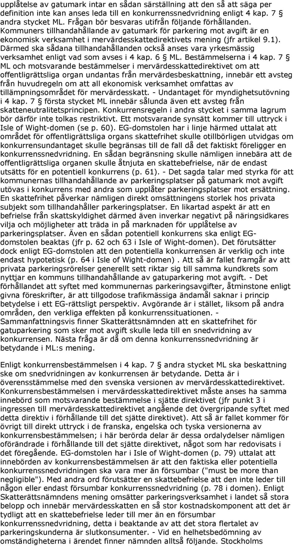 Därmed ska sådana tillhandahållanden också anses vara yrkesmässig verksamhet enligt vad som avses i 4 kap. 6 ML. Bestämmelserna i 4 kap.