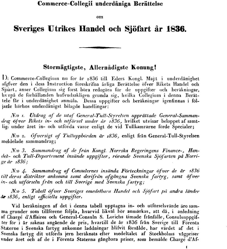 förhållanden hufvudsakligen grunda sig, hvilka Collegium i denna Berättele får i underdånighet anmäla.