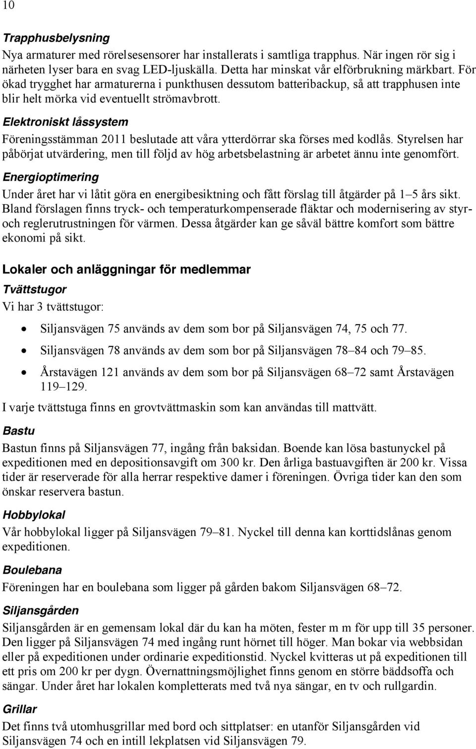 Elektroniskt låssystem Föreningsstämman 2011 beslutade att våra ytterdörrar ska förses med kodlås.