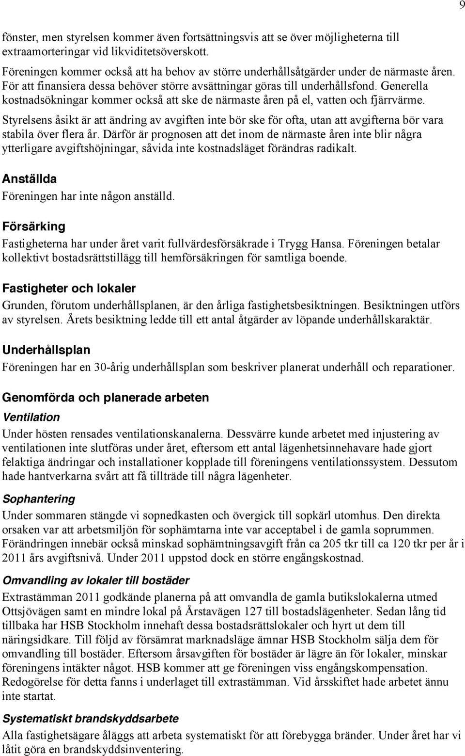 Generella kostnadsökningar kommer också att ske de närmaste åren på el, vatten och fjärrvärme.