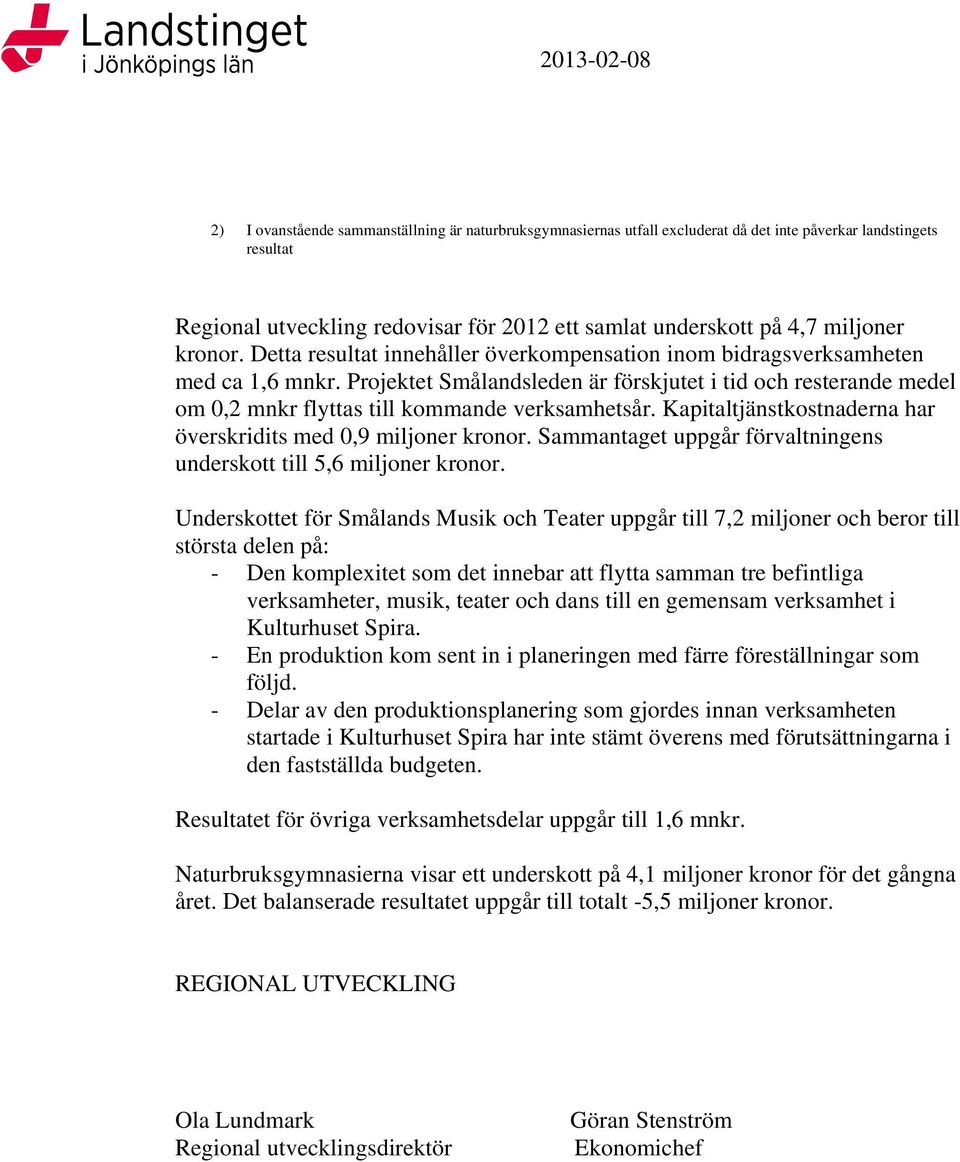 Projektet Smålandsleden är förskjutet i tid och resterande medel om 0,2 mnkr flyttas till kommande verksamhetsår. Kapitaltjänstkostnaderna har överskridits med 0,9 miljoner kronor.