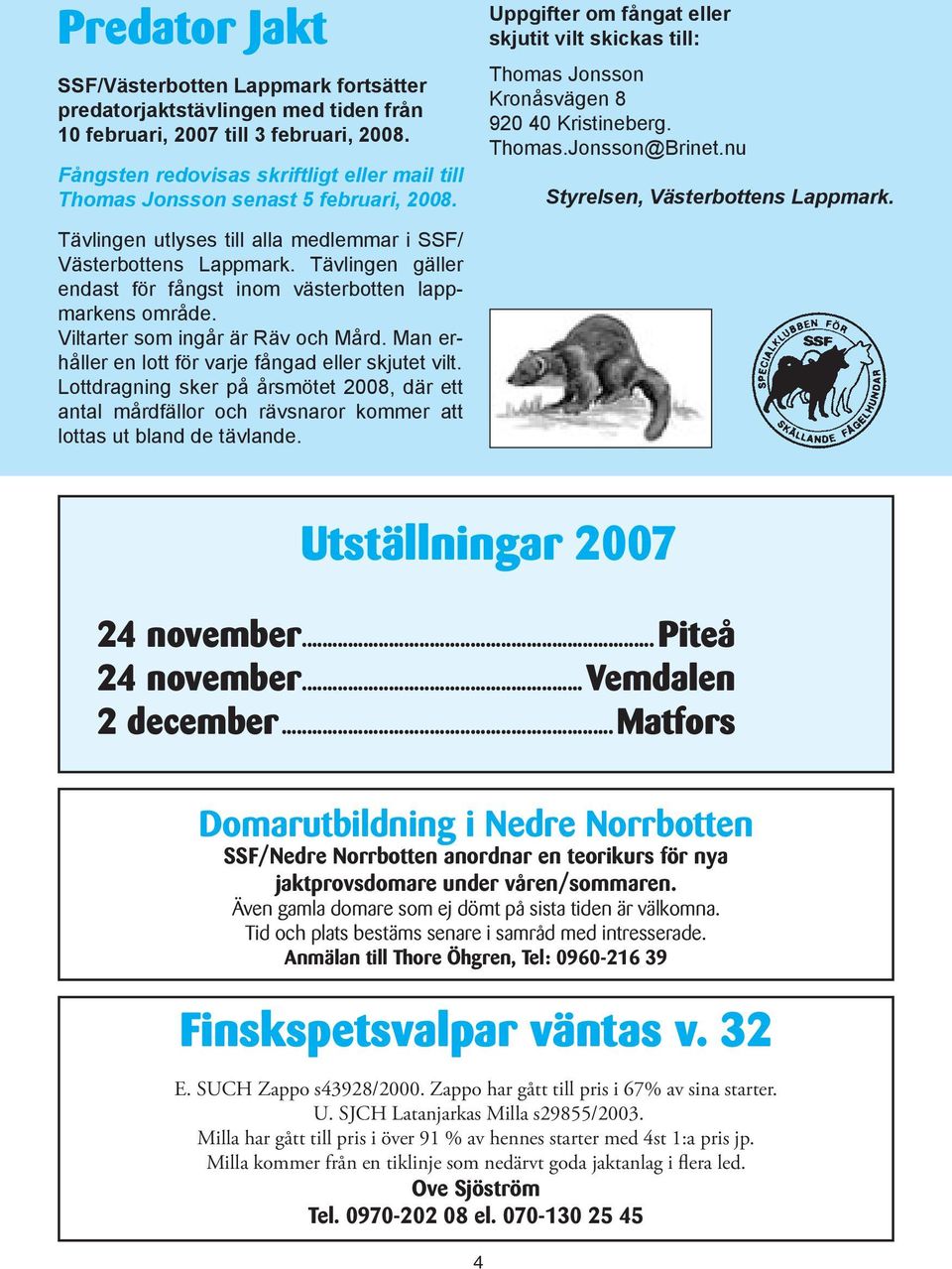 nu Styrelsen, Västerbottens Lappmark. Tävlingen utlyses till alla medlemmar i SSF/ Västerbottens Lappmark. Tävlingen gäller endast för fångst inom västerbotten lappmarkens område.