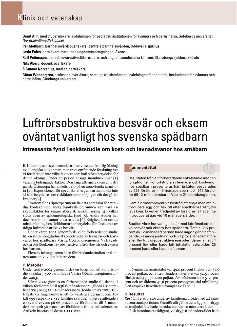 och ungdomsmedicinska kliniken, Skaraborgs sjukhus, Skövde Nils Åberg, docent, överläkare S Gunnar Norvenius, med dr, barnläkare Göran Wennergren, professor, överläkare; samtliga tre sistnämnda