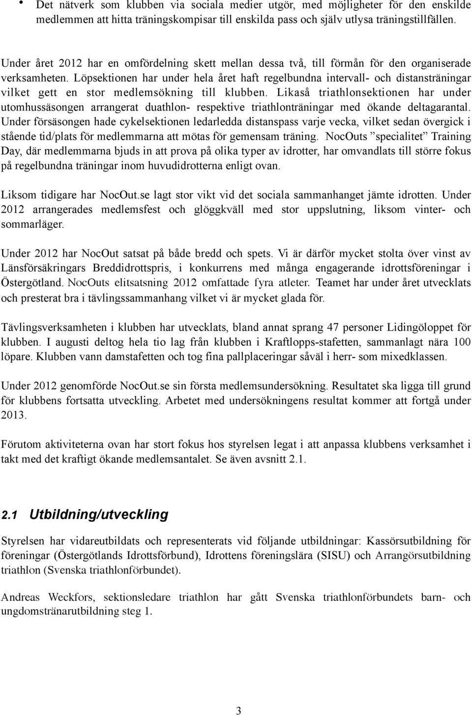 Löpsektionen har under hela året haft regelbundna intervall- och distansträningar vilket gett en stor medlemsökning till klubben.