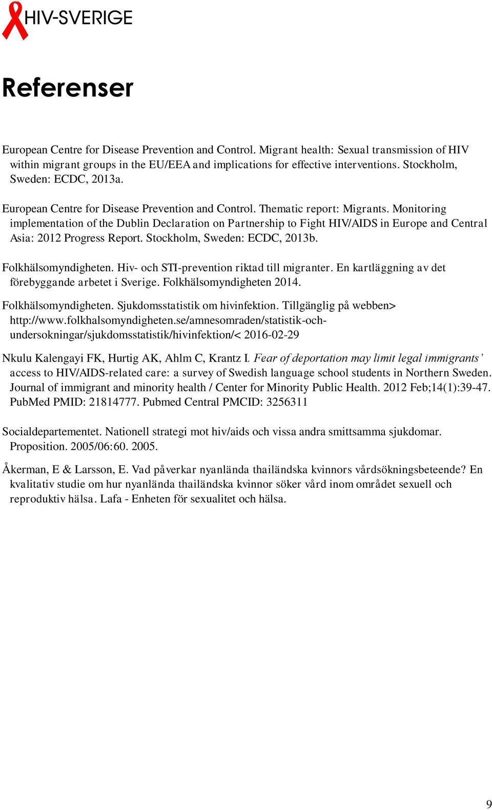 Monitoring implementation of the Dublin Declaration on Partnership to Fight HIV/AIDS in Europe and Central Asia: 2012 Progress Report. Stockholm, Sweden: ECDC, 2013b. Folkhälsomyndigheten.