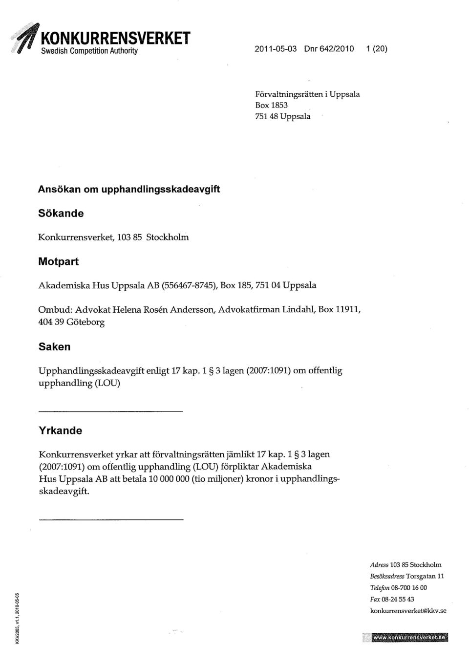 1 3 lagen (2007:1091) om offentug upphandung (LOU) Yrkande Konkurrensverket yrkar att förvaltningsrätten jämlikt 17 kap.