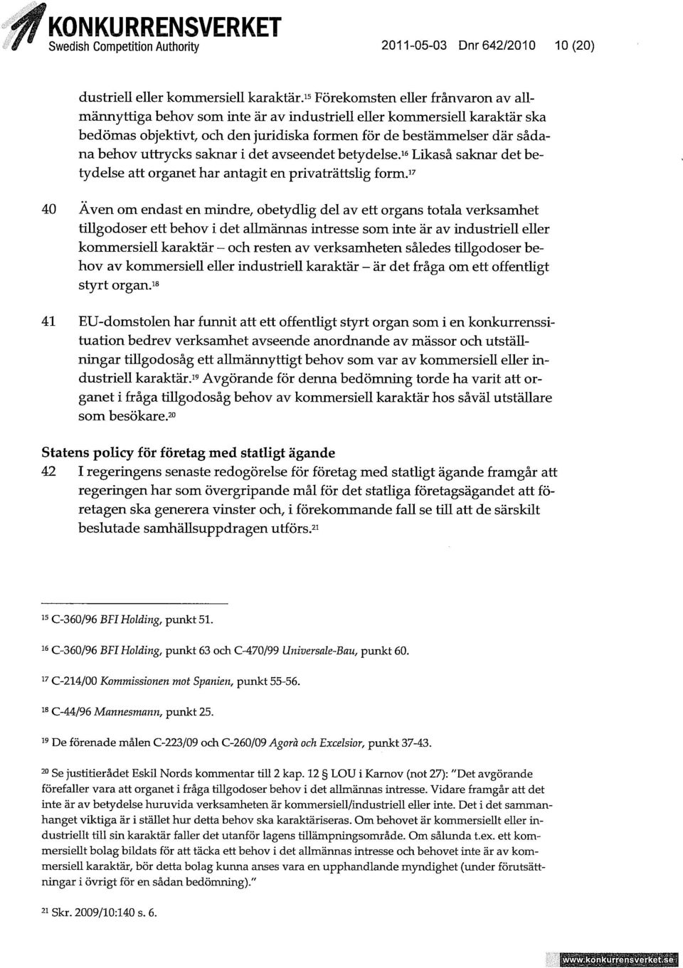 saknar i det avseendet betydelse. 16 Likaså saknar det betydelse att organet har antagit en privaträttshg form.