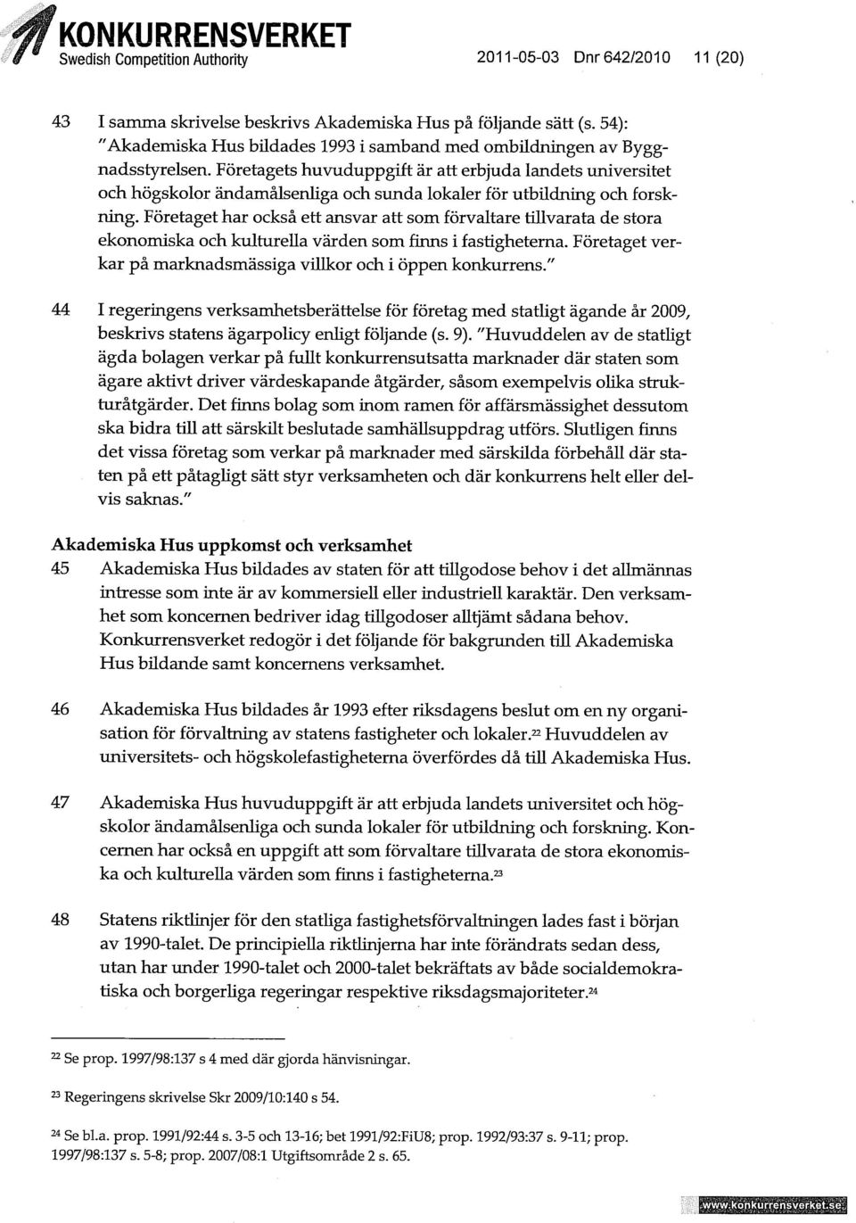Företagets huvuduppgift är att erbjuda landets universitet och högskolor ändamålsenliga och sunda lokaler för utbudning och forskning.
