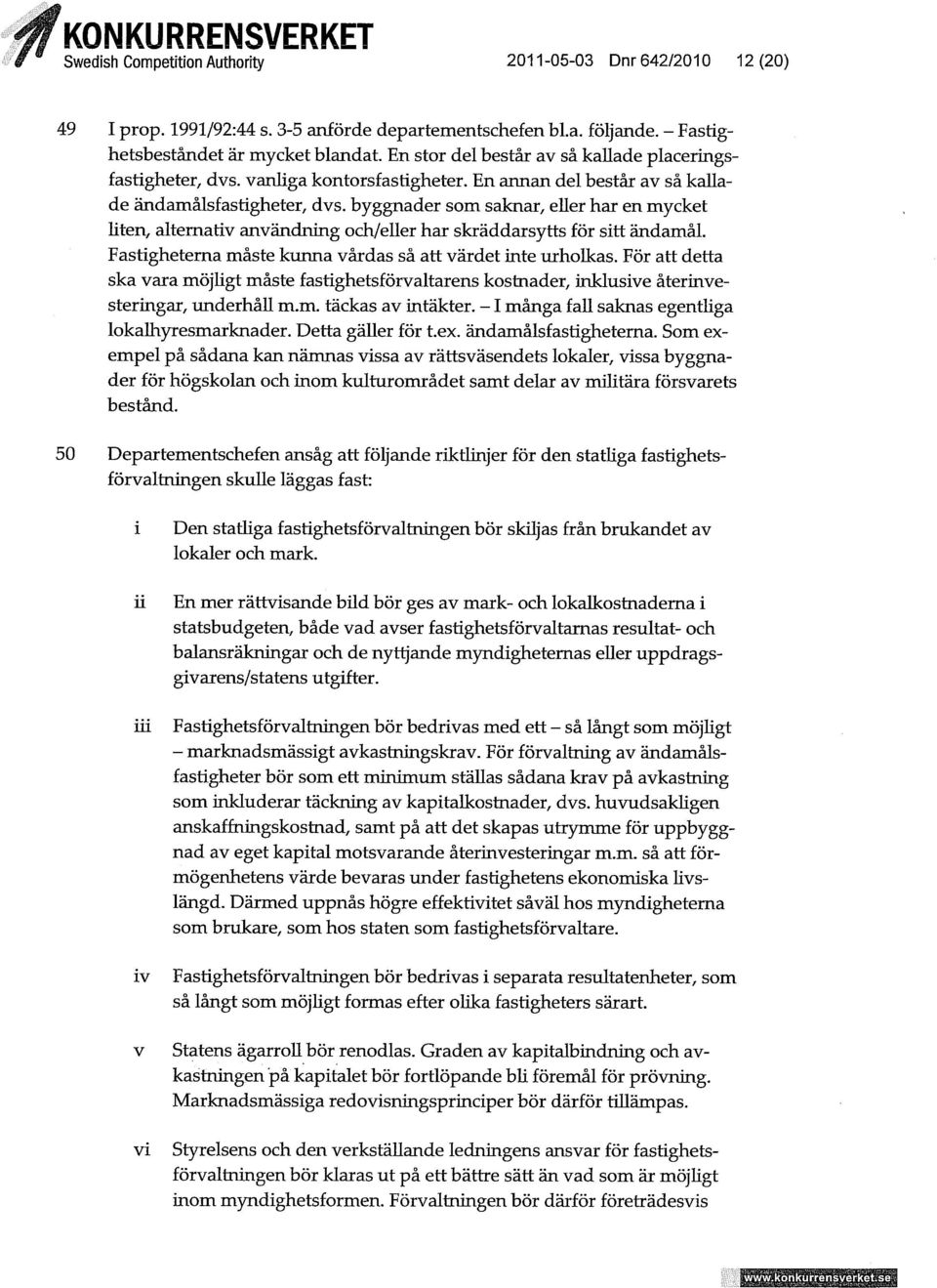 byggnader som saknar, euer har en mycket hten, alternativ användning och/eller har skräddarsytts för sitt ändamål. Fastigheterna måste kunna vårdas så att värdet inte urholkas.