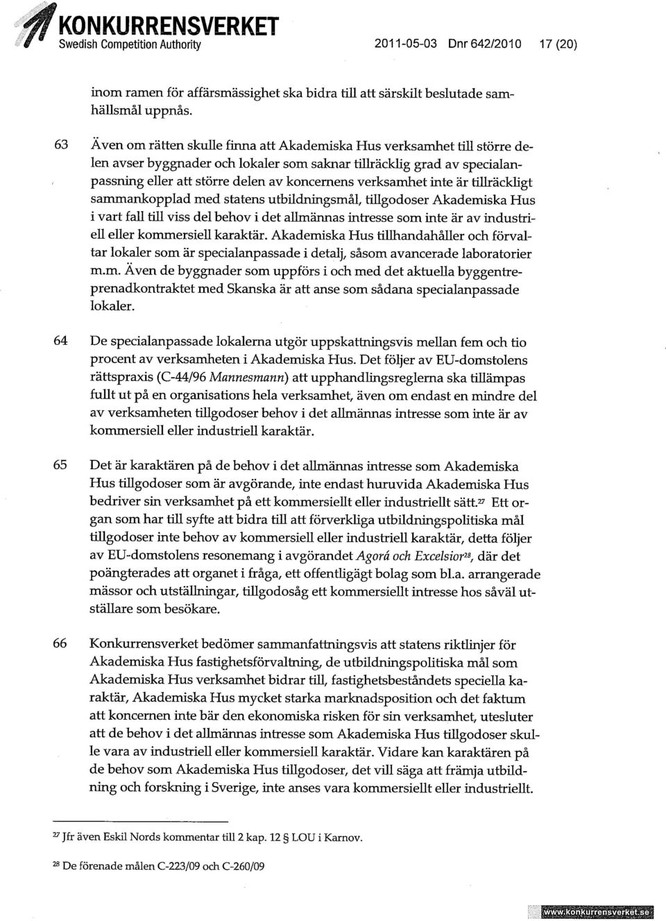 verksamhet inte är tillräckligt sammankopplad med statens utbudningsmål, tillgodoser Akademiska Hus i vart fau tiu viss del behov i det allmännas intresse som inte är av industrieu euer kommersieu