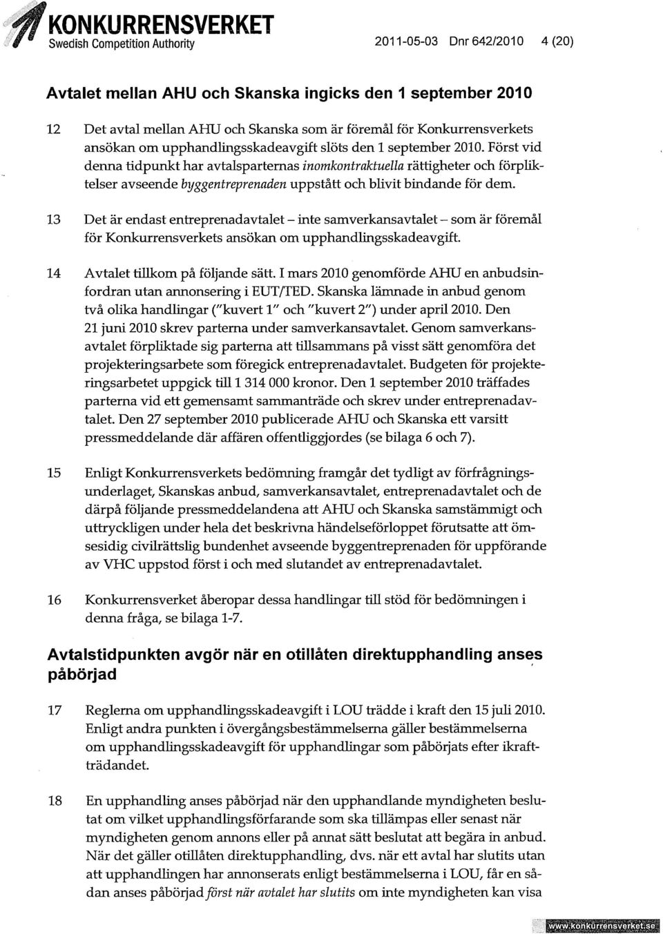 Först vid denna tidpunkt har avtalsparternas inomkontraktuella rättigheter och förpliktelser avseende byggentreprenaden uppstått och bhvit bindande för dem.