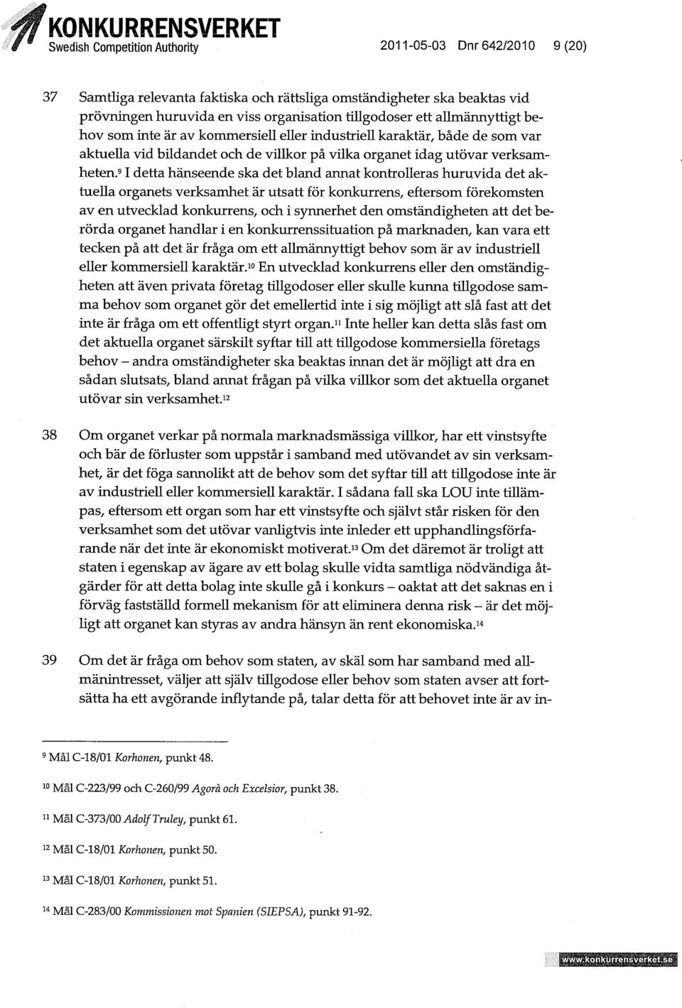9 I detta hänseende ska det bland annat kontroueras huruvida det aktueua organets verksamhet är utsatt för konkurrens, eftersom förekomsten av en utvecklad konkurrens, och i synnerhet den