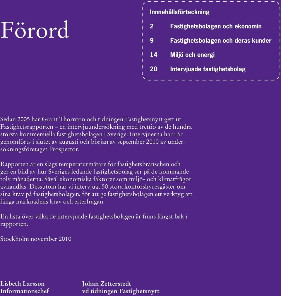 Intervjuerna har i år genomförts i slutet av augusti och början av september 2010 av undersökningsföretaget Prospector.