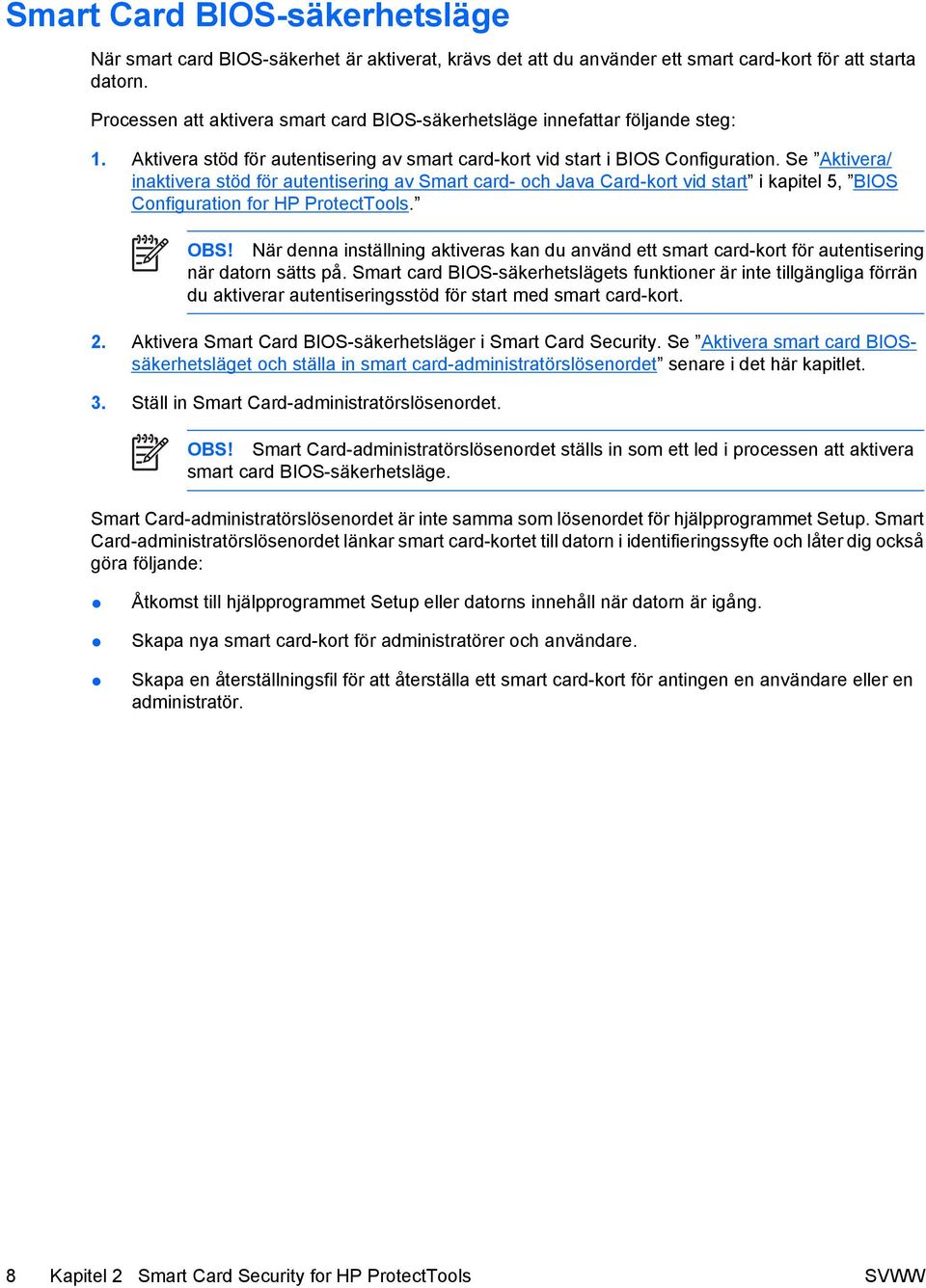 Se Aktivera/ inaktivera stöd för autentisering av Smart card- och Java Card-kort vid start i kapitel 5, BIOS Configuration for HP ProtectTools. OBS!